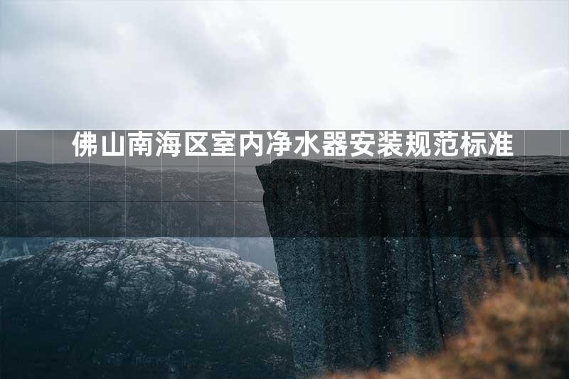 佛山南海区室内净水器安装规范标准