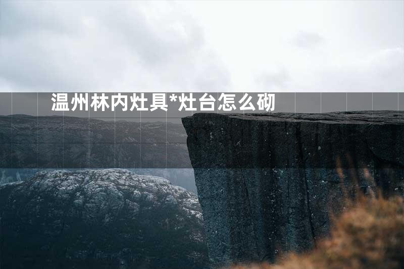 温州林内灶具*灶台怎么砌