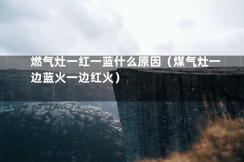 燃气灶一红一蓝什么原因（煤气灶一边蓝火一边红火）