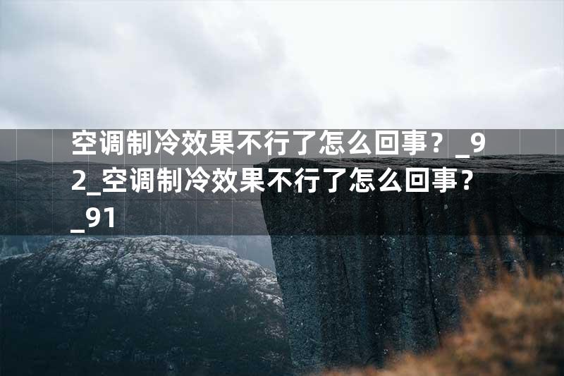 空调制冷效果不行了怎么回事？_92_空调制冷效果不行了怎么回事？_91