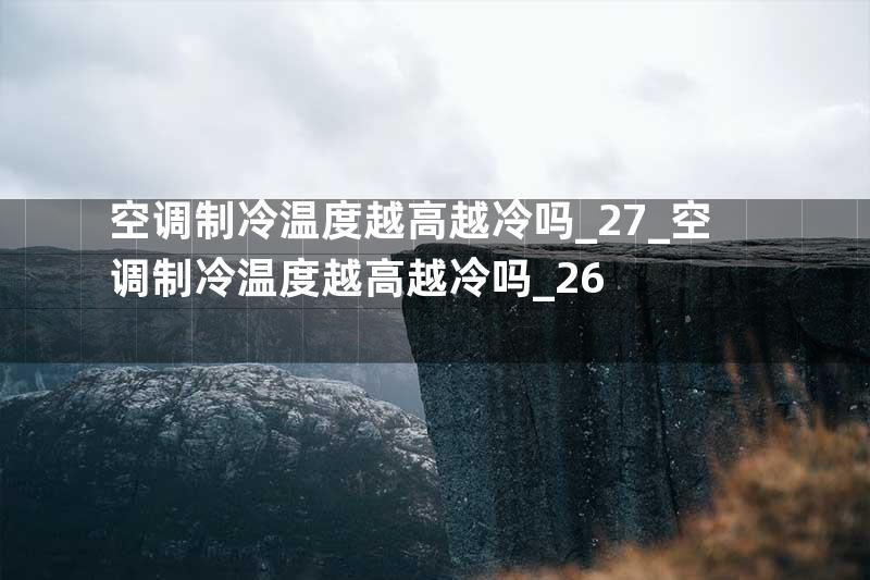 空调制冷温度越高越冷吗_27_空调制冷温度越高越冷吗_26